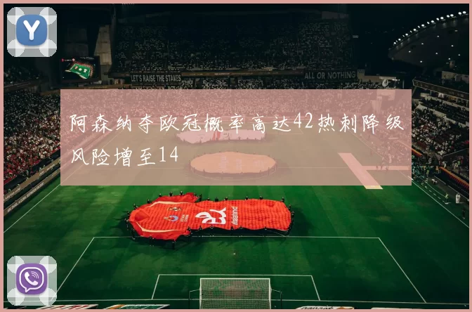 阿森纳夺欧冠概率高达42热刺降级风险增至14