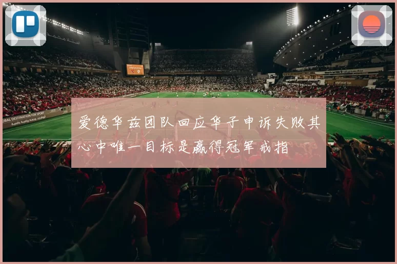 爱德华兹团队回应华子申诉失败其心中唯一目标是赢得冠军戒指
