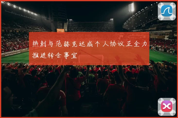 热刺与范赫克达成个人协议正全力推进转会事宜